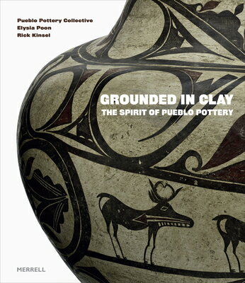 Grounded in Clay: The Spirit of Pueblo Pottery GROUNDED IN CLAY THE SPIRIT OF [ Pueblo Pottery Collective ]