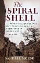 The Spiral Shell: A French Village Reveals Its Secrets of Jewish Resistance in W...