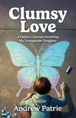 Clumsy Love: A Father's Journey Parenting His Transgender Daughter CLUMSY LOVE [ Andrew Patrie ]