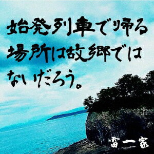 始発列車で帰る場所は故郷ではないだろう [ 雷一家 ]