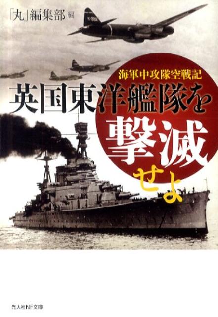 英国東洋艦隊を撃滅せよ 海軍中攻隊空戦記 （光人社NF文庫） 「丸」編集部