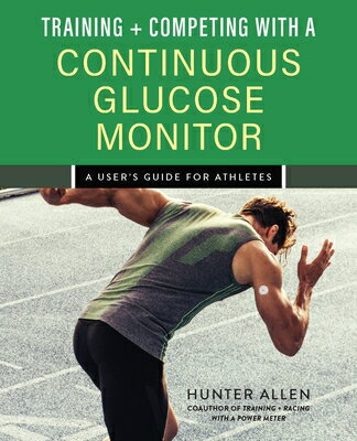 Training and Competing with a Continuous Glucose Monitor: A User's Guide for Athletes TRAINING & COMPETING W/A CONTI [ Hunter Allen ]