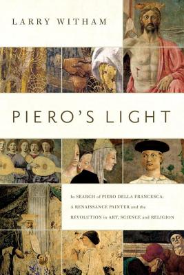 Piero's Light: In Search of Piero Della Francesca: A Renaissance Painter and the Revolution in Art, PIEROS LIGHT [ Larry Witham ]