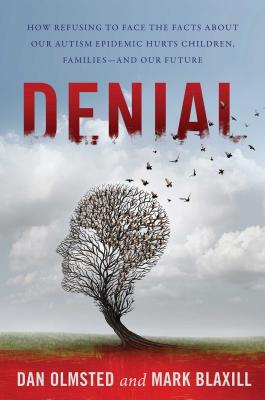 Denial: How Refusing to Face the Facts about Our Autism Epidemic Hurts Children, Families, and Our F DENIAL 