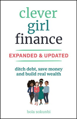 Clever Girl Finance, Expanded & Updated: Ditch Debt, Save Money and Build Real Wealth CLEVER GIRL FINANCE EXPANDED & [ Bola Sokunbi ]