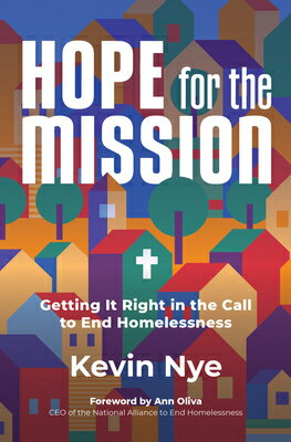 Hope for the Mission: Getting It Right in the Call to End Homelessness HOPE FOR THE MISSION [ Kevin Nye ]