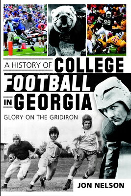 A History of College Football in Georgia: Glory on the Gridiron HIST OF COL FOOTBALL IN GEORGI （Sports） [ Jon Nelson ]