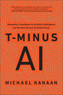 T-Minus AI: Humanity 039 s Countdown to Artificial Intelligence and the New Pursuit of Global Power T-MINUS AI Michael Kanaan