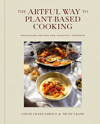 The Artful Way to Plant-Based Cooking: Nourishing Recipes and Heartfelt Moments (a Cookbook) ARTFUL WAY TO PLANT-BASED COOK 