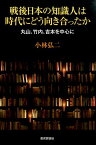 戦後日本の知識人は時代にどう向き合ったか 丸山、竹内、吉本を中心に [ 小林弘二 ]