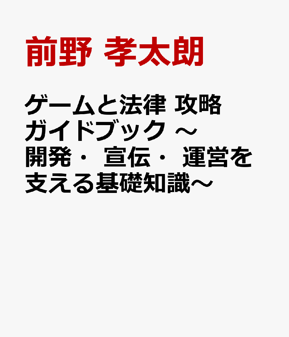 ゲームと法律 攻略ガイドブック 〜開発・宣伝・運営を支える基礎知識〜