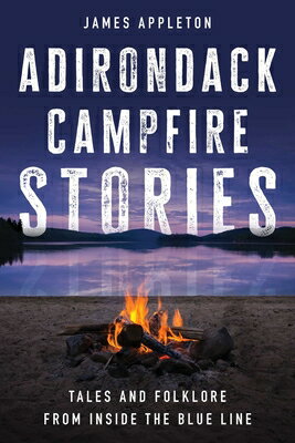 Adirondack Campfire Stories: Tales and Folklore from Inside the Blue Line ADIRONDACK CAMPFIRE STORIES [ James Appleton ]