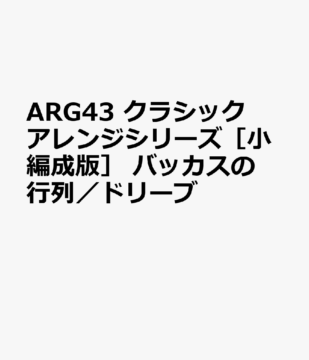 ARG43 クラシックアレンジシリーズ［小編成版］ バッカスの行列／ドリーブ