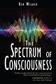 Like radiation and light, consciousness, suggests Wilber, establishes a multiplicity of aspects as it 'steps down' into time and space. Thus, as a spectrum, it can be studied legitimately on one or more of its 'wavelengths.' Viewing consciousness in this way, we can see that seemingly disparate disciplines each speak to a different wavelength of awareness.