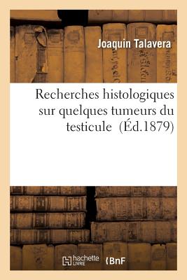Recherches Histologiques Sur Quelques Tumeurs Du Testicule FRE-RECHERCHES HISTOLOGIQUES S （Sciences） [ Talavera-J ]