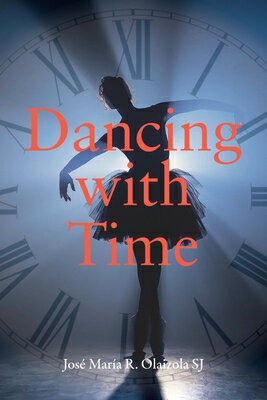 Dancing with Time DANCING W/TIME [ Jos? Mar?a R. Olaizola Sj ]