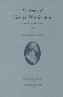 The Papers of George Washington: 22 October-31 December 1779 Volume 23 PAPERS OF GEORGE WASHINGTON （Papers of George Washington: Revolutionary War） [ George Washington ]