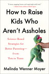 How to Raise Kids Who Aren't Assholes: Science-Based Strategies for Better Parenting--From Tots to T HT RAISE KIDS WHO ARENT ASSHOL [ Melinda Wenner Moyer ]