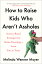 How to Raise Kids Who Aren't Assholes: Science-Based Strategies for Better Parenting--From Tots to T