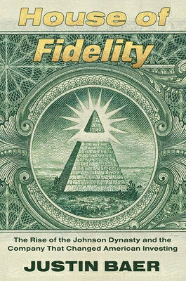 House of Fidelity: The Rise of the Johnson Dynasty and the Company That Changed American Investing HOUSE OF FIDELITY 