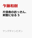 片田舎のおっさん、剣聖になる ～ただの田舎の剣術師範だったのに、大成した弟子たちが俺を放ってくれない件～ 5 （ヤングチャンピオン・コミックス） [ 佐賀崎しげる/鍋島テツヒロ ]