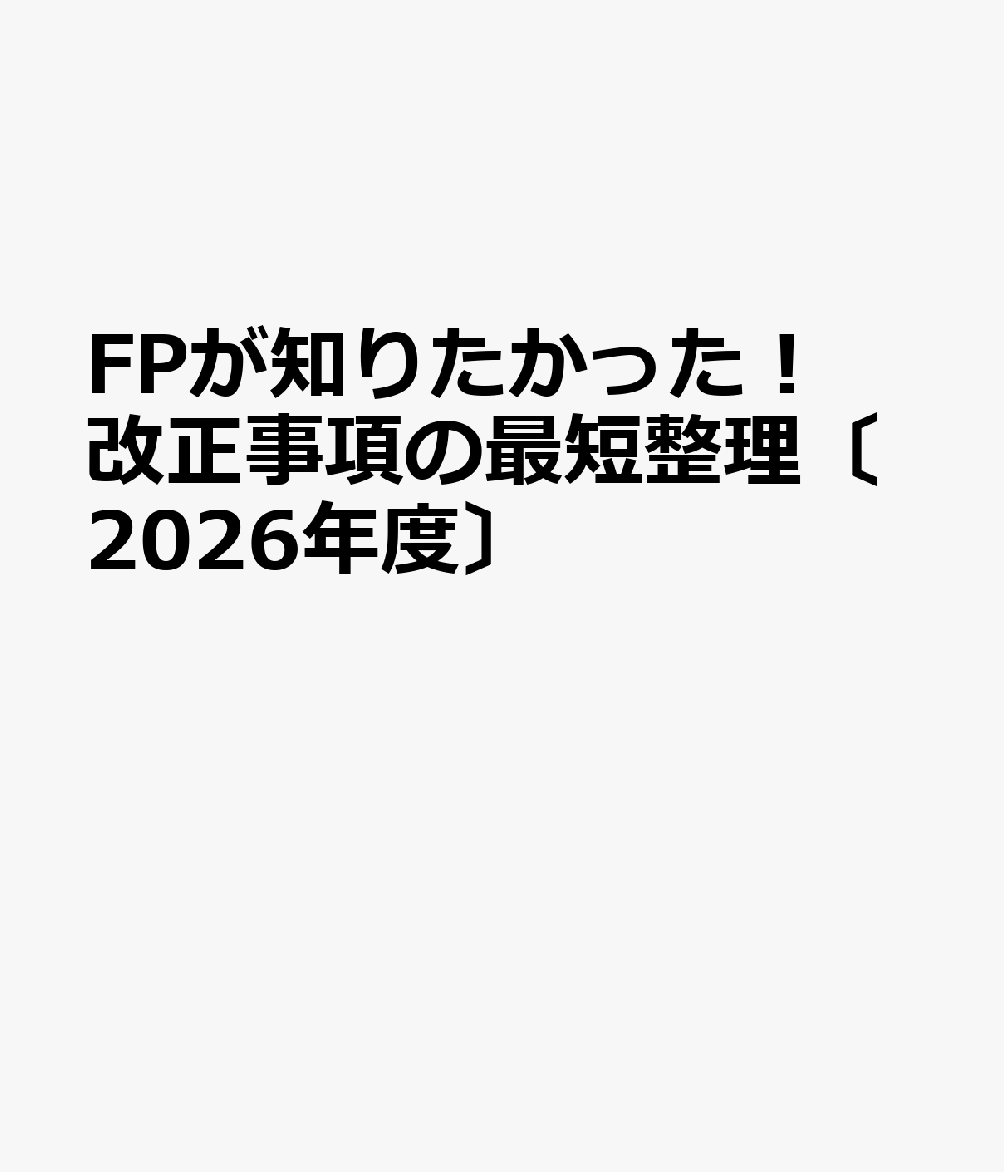 FPが知りたかった！ 改正事項の最短整理〔2026年度〕