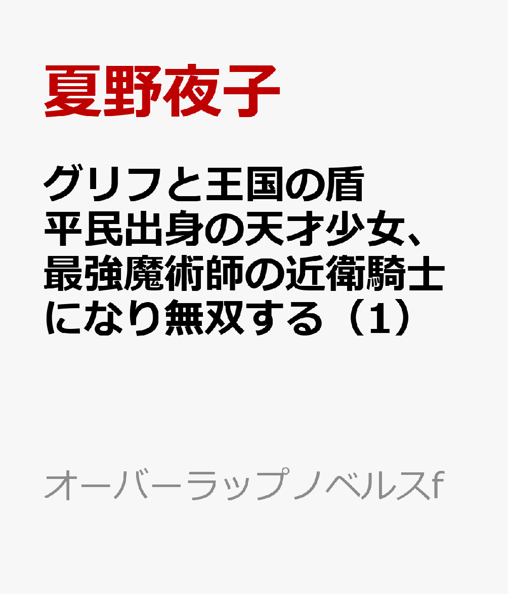 グリフと王国の盾 平民出身の天才少女、最強魔術師の近衛騎士になり無双する（1）