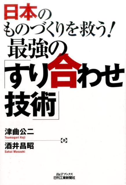 日本のものづくりを救う！最強の「すり合わせ技術」 （B＆Tブックス） [ 津曲公二 ]