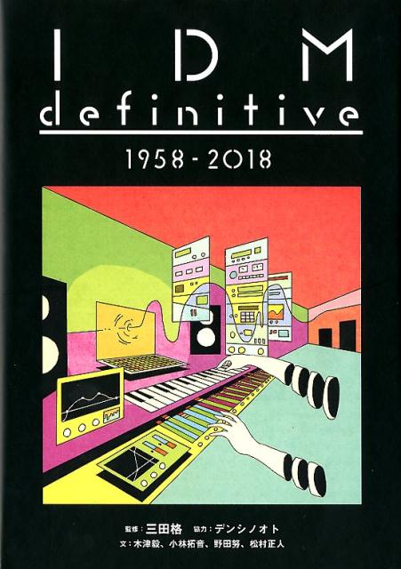 IDM　definitive　1958-2018 （［テキスト］　ele-king　books） [ 三田格 ]