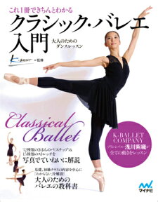 これ1冊できちんとわかるクラシック・バレエ入門 大人のためのダンスレッスン [ K-BALLET ]