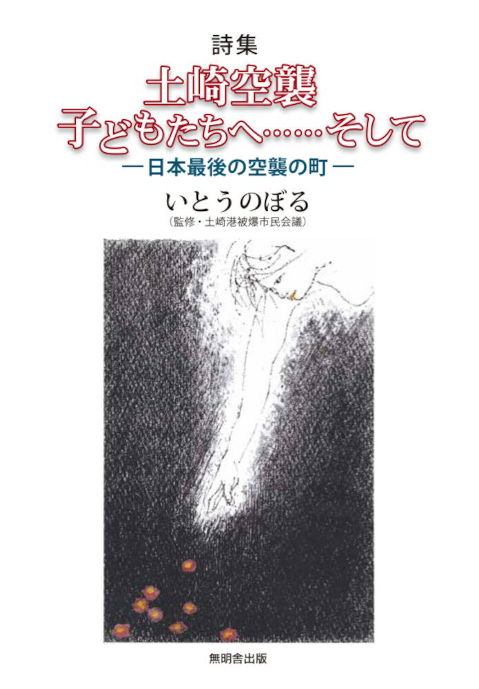 詩集 土崎空襲 子どもたちへ......そしてー日本最後の空襲の町ー [ いとうのぼる ]