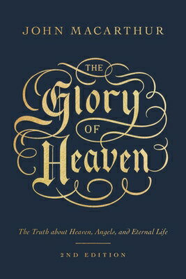 The Glory of Heaven: The Truth about Heaven, Angels, and Eternal Life (Second Edition) GLORY OF HEAVEN REV/E 2/E [ John MacArthur ]