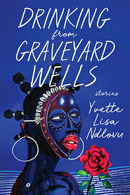 Drinking from Graveyard Wells: Stories DRINKING FROM GRAVEYARD WELLS （University Press of Kentucky New Poetry & Prose） [ Yvette Lisa Ndlovu ]