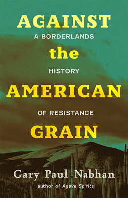 Against the American Grain: A Borderlands History of Resistance AGAINST THE AMER GRAIN [ Gary Paul Nabhan ]
