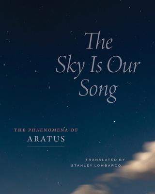 The Sky Is Our Song: The Phaenomena of Aratus SKY IS OUR SONG 2/E 