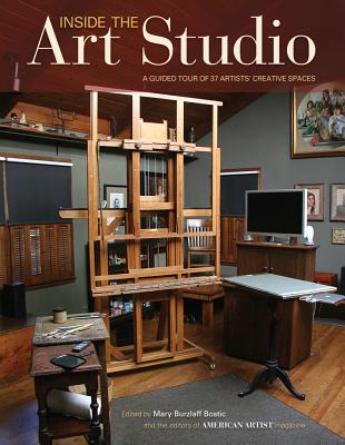 Inside the Art Studio: A Guided Tour of 37 Artists' Creative Spaces INSIDE THE ART STUDIO [ Mary Burzlaff Bostic ]