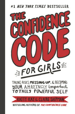 The Confidence Code for Girls: Taking Risks, Messing Up, & Becoming Your Amazingly Imperfect, Totall CONFIDENCE CODE FOR GIRLS 