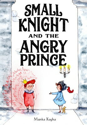 Small Knight and the Angry Prince SMALL KNIGHT & THE ANGRY PRINC [ Manka Kasha ]