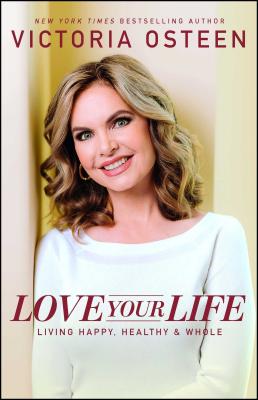 Love Your Life: Living Happy, Healthy, & Whole LOVE YOUR LIFE [ Victoria Osteen ]