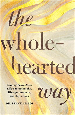 The Wholehearted Way: Finding Peace After Life's Heartbreaks, Disappointments, and Rejections WHOLEHEARTED WAY 