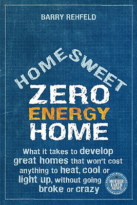 Home Sweet Zero Energy Home: What It Takes to Develop Great Homes That Won't Cost Anything to Heat, HOME SWEET ZERO ENERGY HOME [ Barry Rehfeld ]