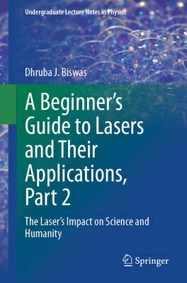 A Beginner's Guide to Lasers and Their Applications, Part 2: The Laser's Impact on Science and Human BEGINNERS GT LASERS & THEIR AP （Undergraduate Lecture Notes in Physics） [ Dhruba J. Biswas ]