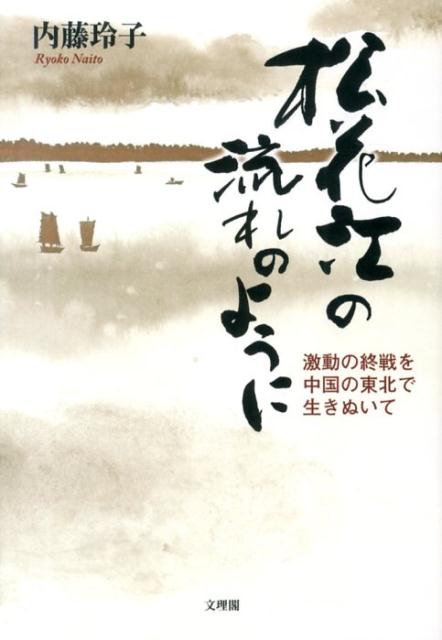 松花江の流れのように 激動の終戦を中国の東北で生きぬいて [ 内藤玲子 ]