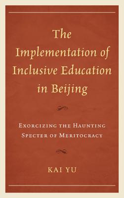 Implementation of Inclusive Education in Beijing: Exorcizing the Haunting Specter of Meritocracy IMPLEMENTATION OF INCLUSIVE ED （Emerging Perspectives on Education in China） [ Kai Yu ]