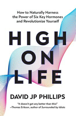 High on Life: How to Naturally Harness the Power of Six Key Hormones and Revolutionize Yourself HIGH ON LIFE [ David Jp Phillips ]