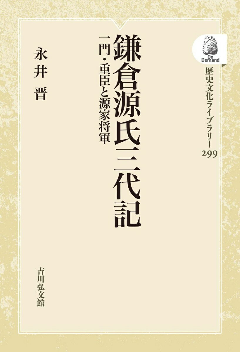 一門・重臣と源家将軍 歴史文化ライブラリー（オンデマンド版） 永井　晋 吉川弘文館カマクラゲンジサンダイキ ナガイ　ススム 発行年月：2021年11月04日 予約締切日：2021年10月09日 ページ数：256p サイズ：全集・双書 ISBN：9784642756990 本 人文・思想・社会 歴史 伝記（外国）