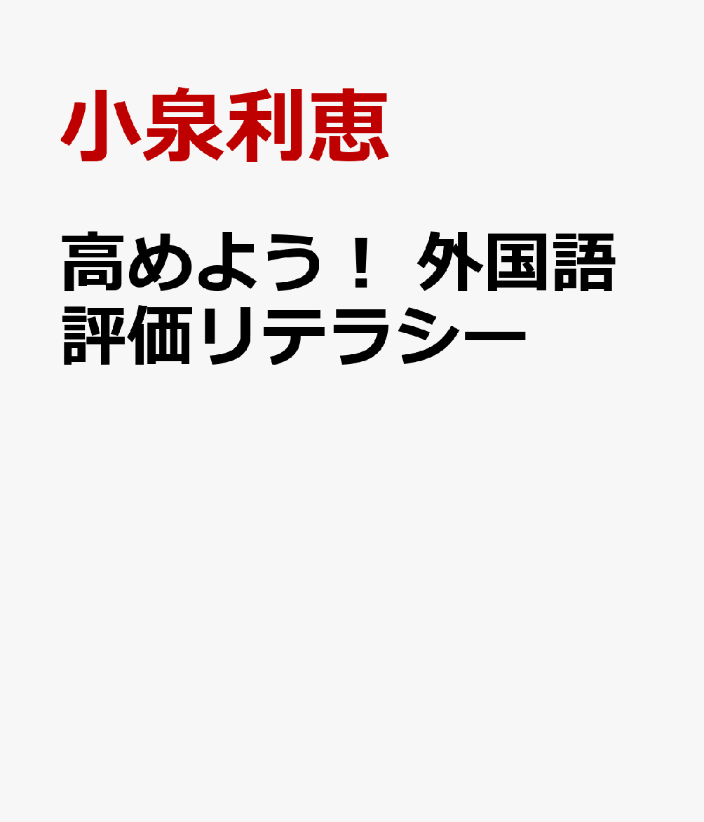 高めよう！ 外国語評価リテラシー 英語力の測り方から指導改善まで [ 小泉利恵 ]