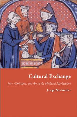 Cultural Exchange: Jews, Christians, and Art in the Medieval Marketplace CULTURAL EXCHANGE （Jews, Christians, and Muslims from the Ancient to the Modern） [ Joseph Shatzmiller ]