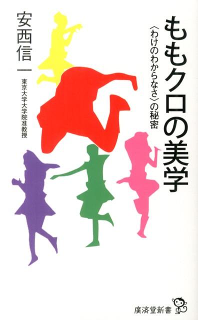 ももクロの美学 わけのわからなさ の秘密 廣済堂新書 [ 安西信一 ]