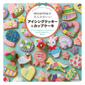 micarinaの大人かわいいアイシングクッキー＆カップケーキ プレゼントやお祝いにぴったりのモチーフ。初心者でも始めやすい図案つき [ micarina ]